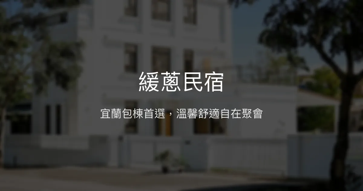 緩蔥民宿評價、影片、特色體驗、房價資訊、訂房連結 - 宜蘭包棟首選
