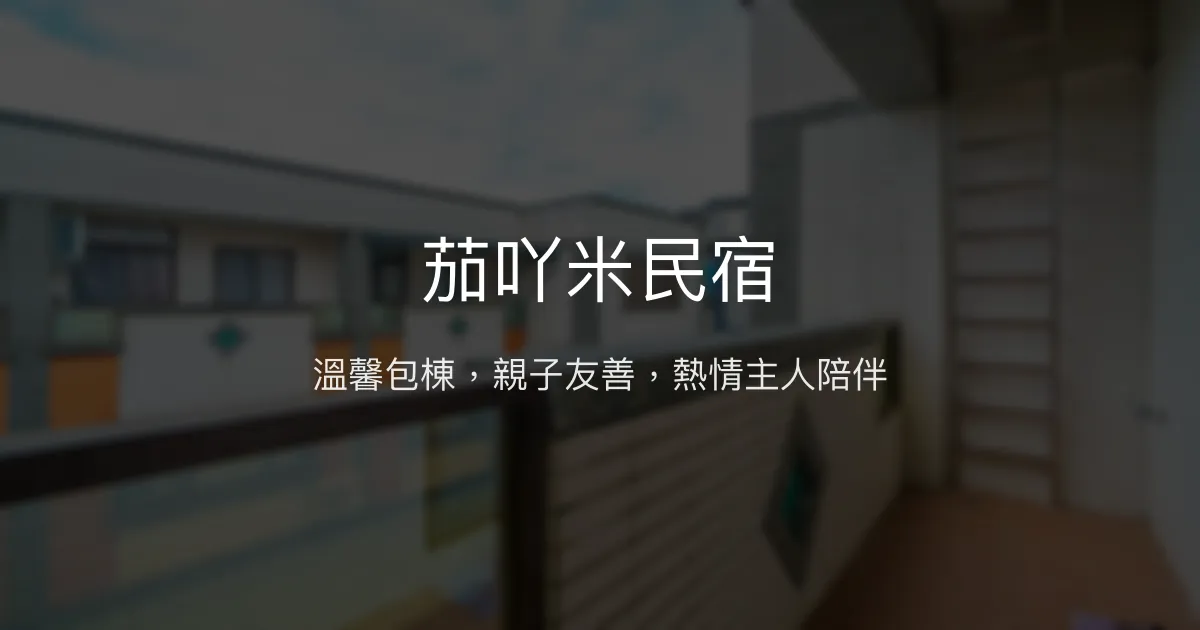 茄吖米民宿評價、包棟體驗、親子設施與熱情主人服務 - 宜蘭冬山溫馨住宿
