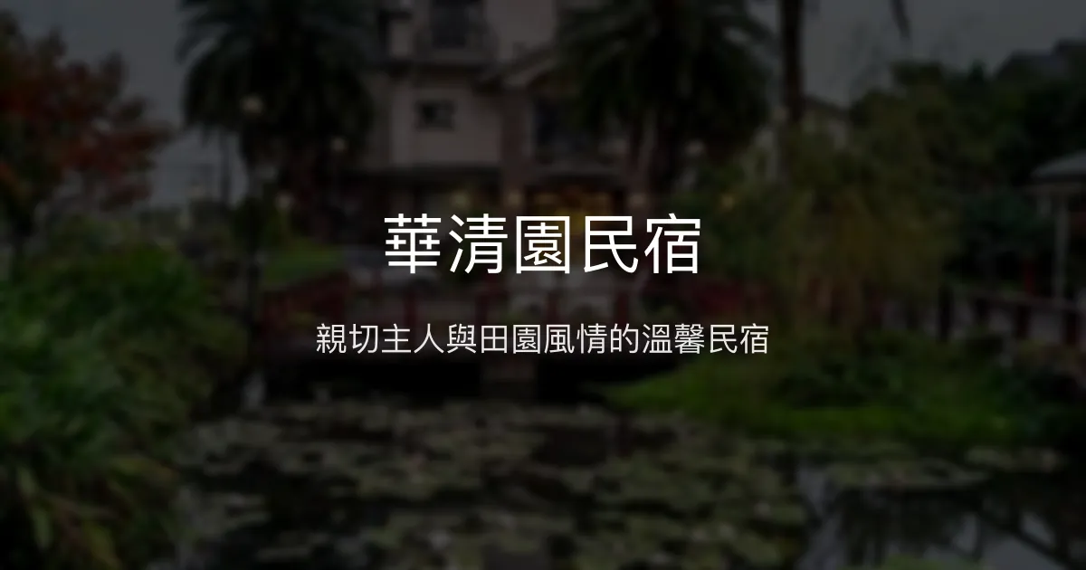華清園民宿評價、特色體驗、房價資訊、訂房連結 - 親切服務與田園風情