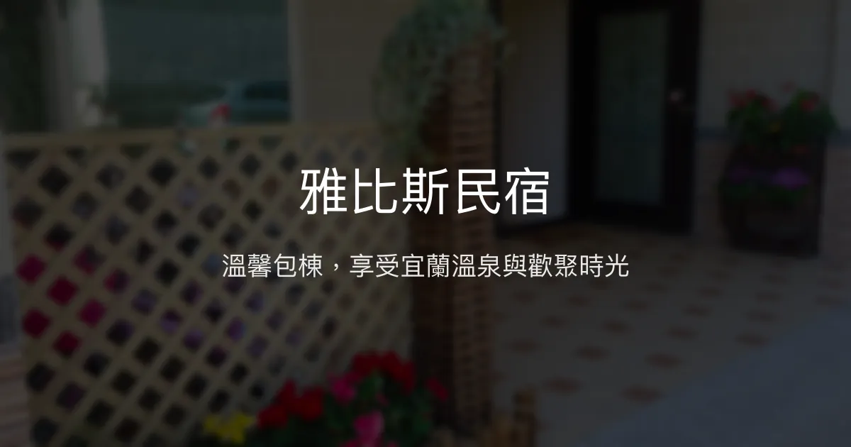 雅比斯民宿評價、團體包棟體驗、溫泉泡湯與烤肉設施 - 宜蘭礁溪團體旅遊首選