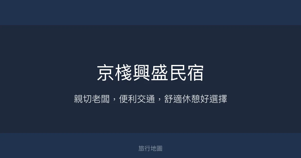 京棧興盛民宿評價、特色體驗、房價資訊、訂房連結 - 便利交通與親切服務