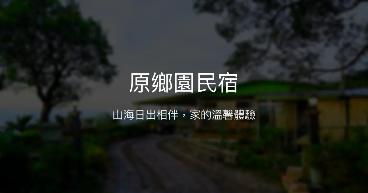 原鄉園民宿評價、特色體驗、房價資訊、訂房連結 – 太麻里山海景溫馨住宿 - Place thumbnail
