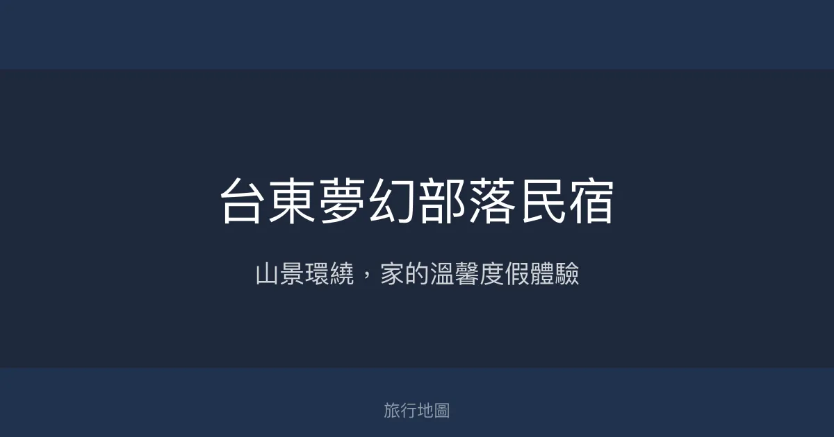 台東夢幻部落民宿評價、影片、特色體驗、房價資訊、訂房連結 - 溫馨舒適的山景度假首選