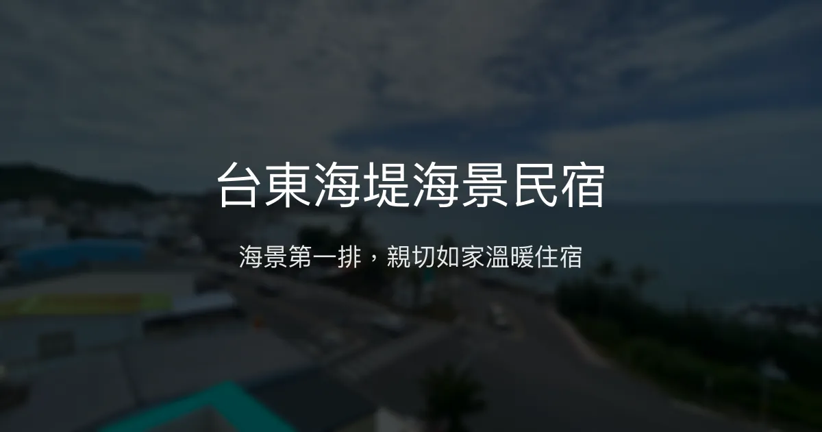 台東海堤海景民宿 台東市 - 海景第一排，親切如家溫暖住宿