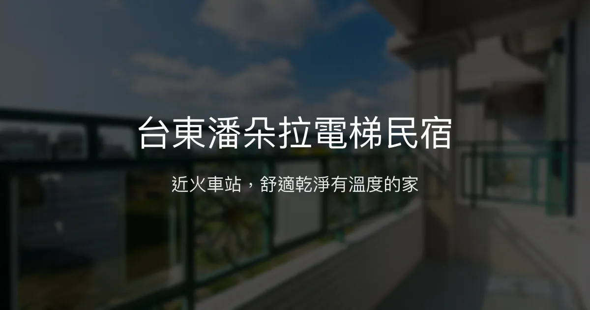 台東潘朵拉電梯民宿評價、特色體驗、房價資訊、訂房連結 - 近火車站舒適電梯民宿