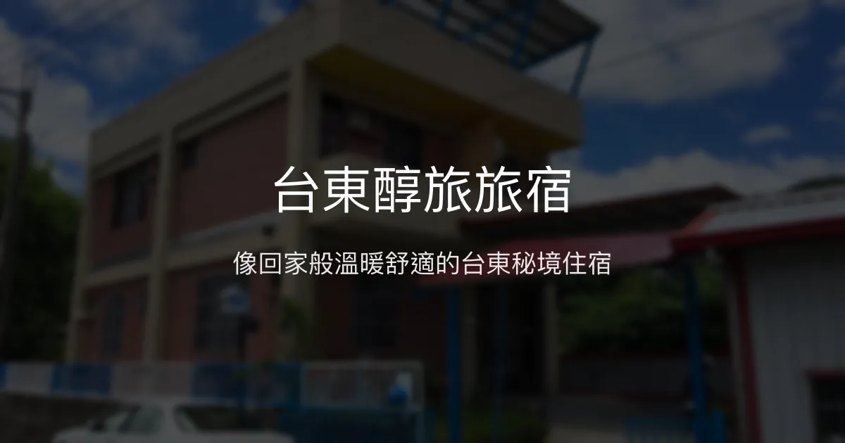 台東醇旅旅宿評價、特色體驗、房價資訊、訂房連結 - 溫馨舒適的家外之家