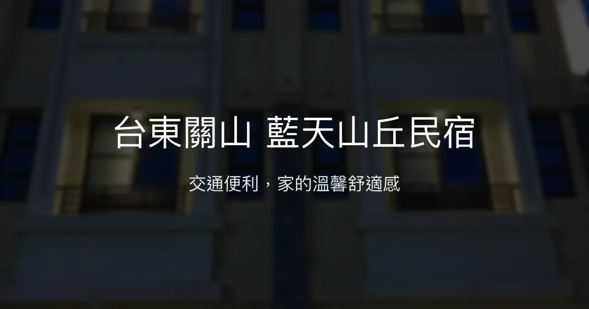 台東關山 藍天山丘民宿評價、特色體驗、房價資訊、訂房連結 - 交通便利與溫馨舒適