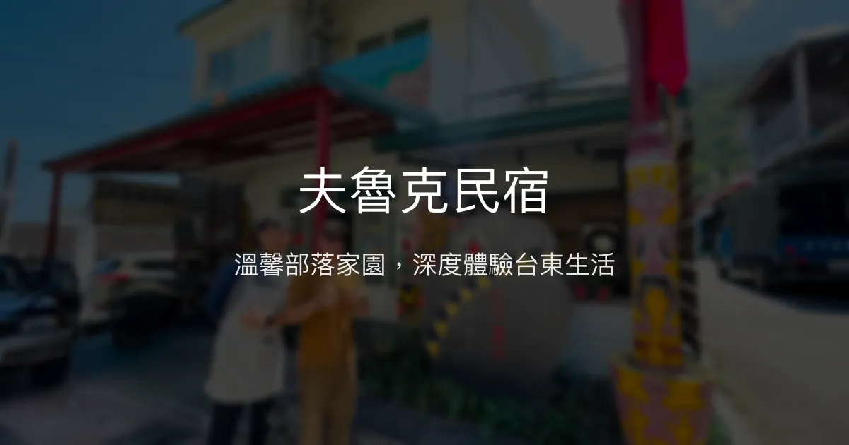 夫魯克民宿評價、特色體驗、部落深度旅行與房價資訊 - 在地文化與生態導覽