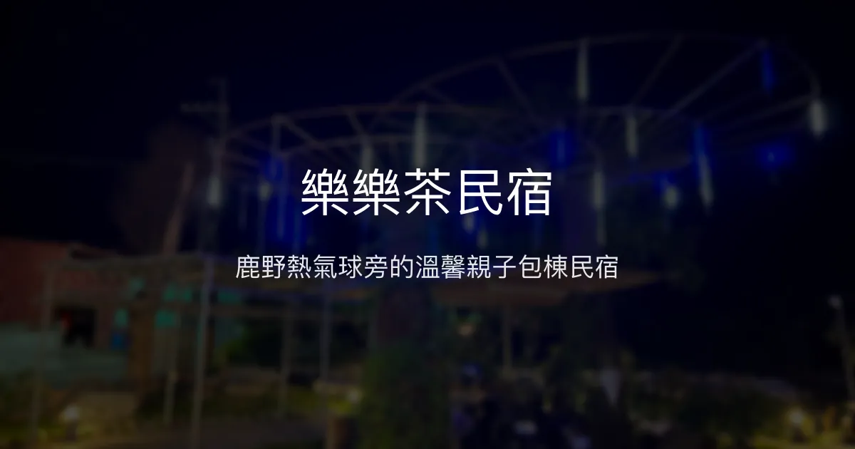 樂樂茶民宿評價、特色體驗、房價資訊、訂房連結 - 鹿野熱氣球親子包棟首選