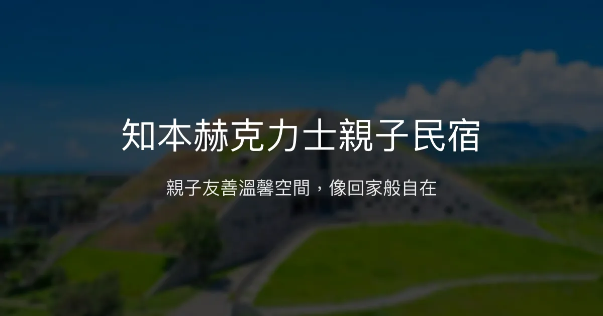 知本赫克力士親子民宿評價、特色體驗、親子設施與訂房資訊 – 溫馨親子住宿首選 - Place thumbnail