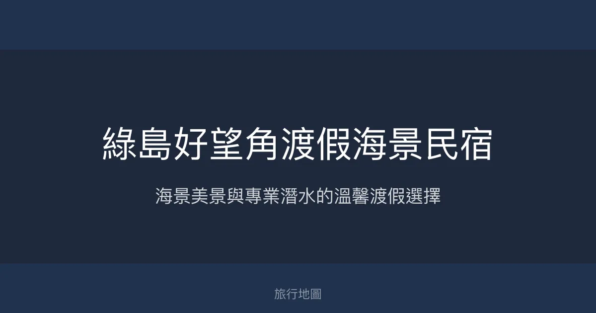 綠島好望角渡假海景民宿評價、特色體驗、房價資訊、訂房連結 - 海景與潛水專業服務