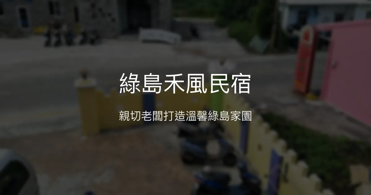 綠島禾風民宿評價、特色體驗、房價資訊、訂房連結 - 親子友善與貼心服務