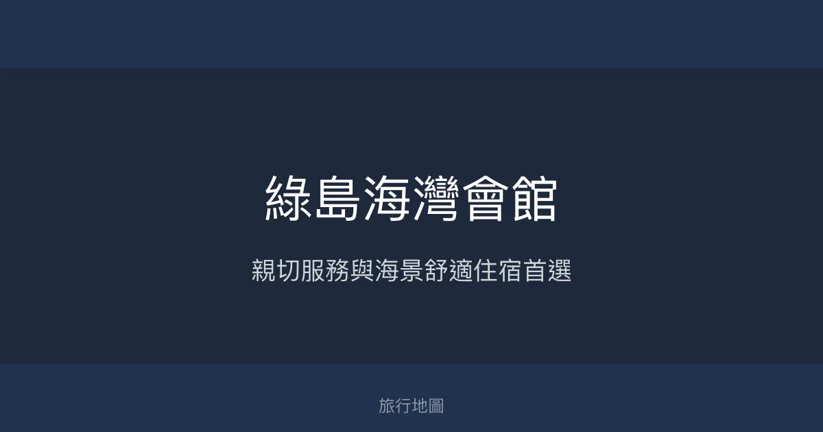 綠島海灣會館評價、潛水體驗、親切服務與海景住宿資訊 - 綠島優質民宿推薦