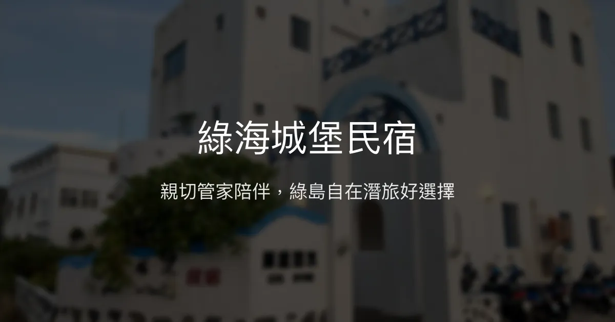 綠海城堡民宿評價、特色體驗、房價資訊、訂房連結 - 親切管家與綠島潛旅住宿