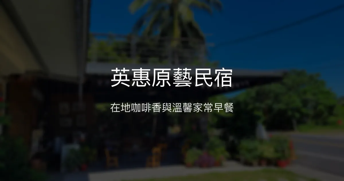 英惠原藝民宿評價、特色體驗、房價資訊、訂房連結 - 在地手作早餐與得獎咖啡