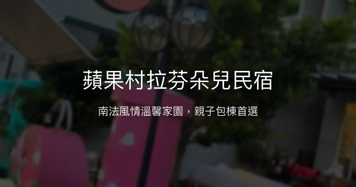 蘋果村拉芬朵兒民宿評價、特色體驗、包棟服務與房價資訊 - 台東親子友善與溫馨聚會首選