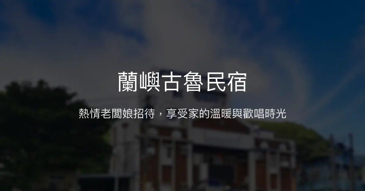 蘭嶼古魯民宿評價、特色體驗、房價資訊、訂房連結 - 熱情招待與家的溫馨