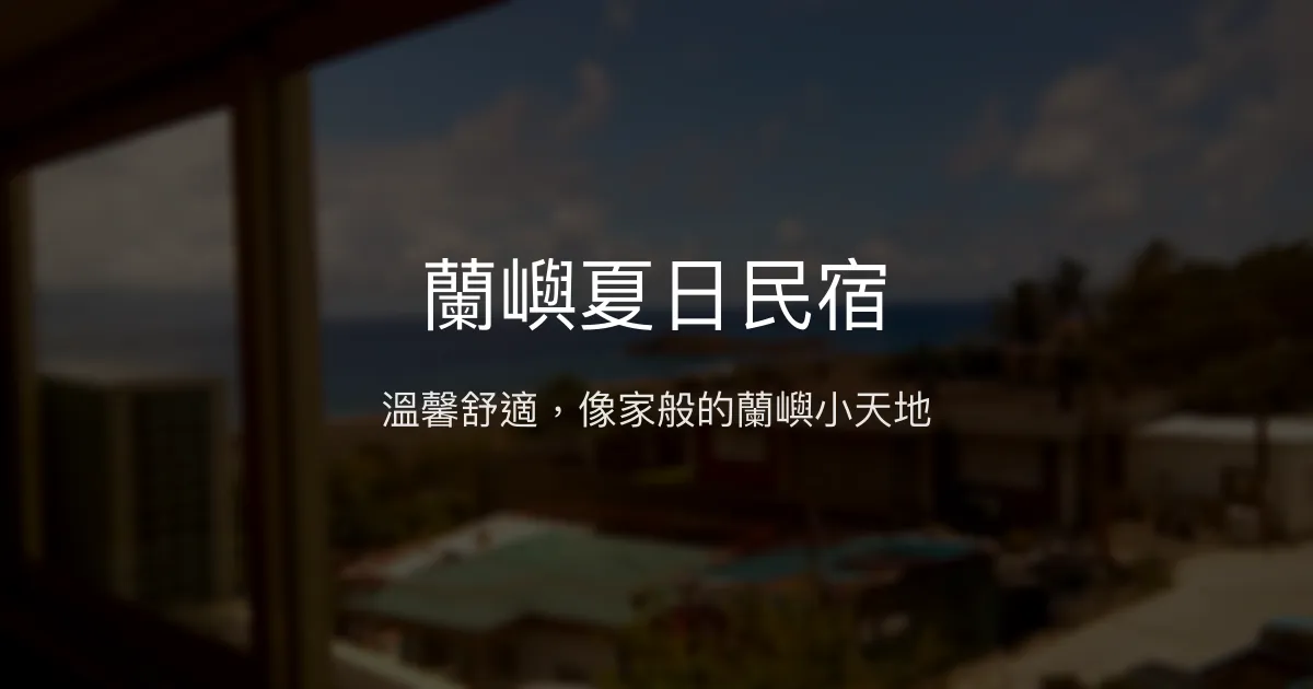 蘭嶼夏日民宿評價、特色體驗、房價資訊、訂房連結 - 溫馨舒適的放鬆好去處