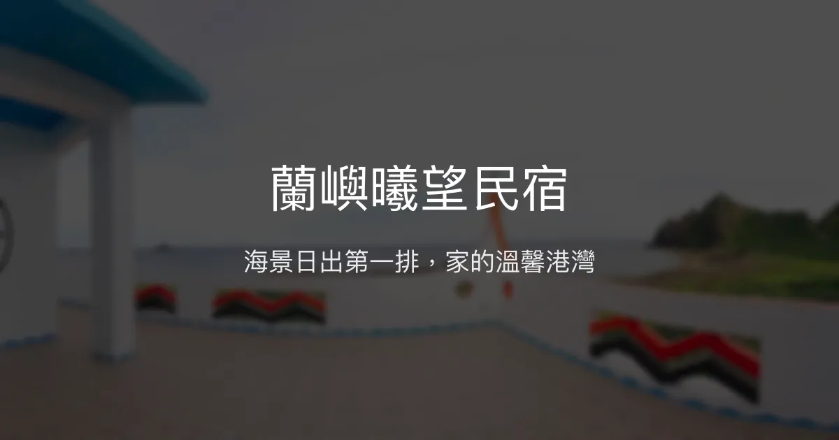 蘭嶼曦望民宿評價、特色體驗、房價資訊、訂房連結 - 海景日出與親切服務