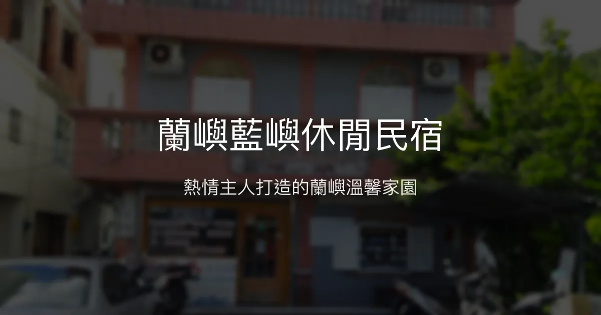 蘭嶼藍嶼休閒民宿 台東縣 - 熱情主人打造的蘭嶼溫馨家園