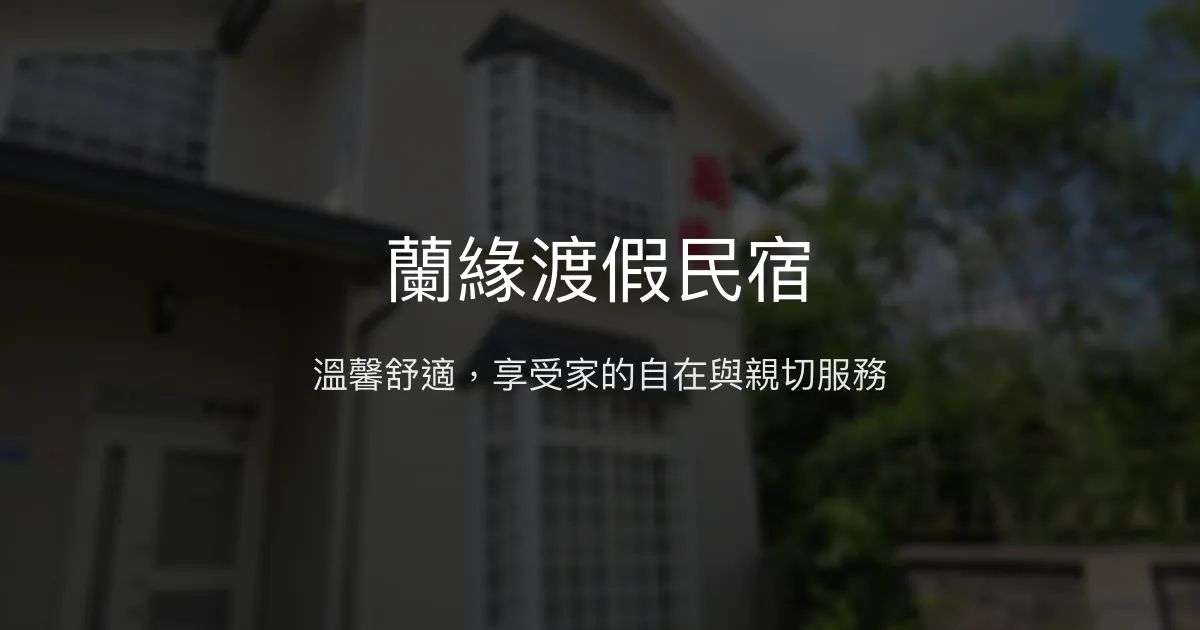 蘭緣渡假民宿評價、特色體驗、房價資訊、訂房連結 - 溫馨親切的在地度假選擇