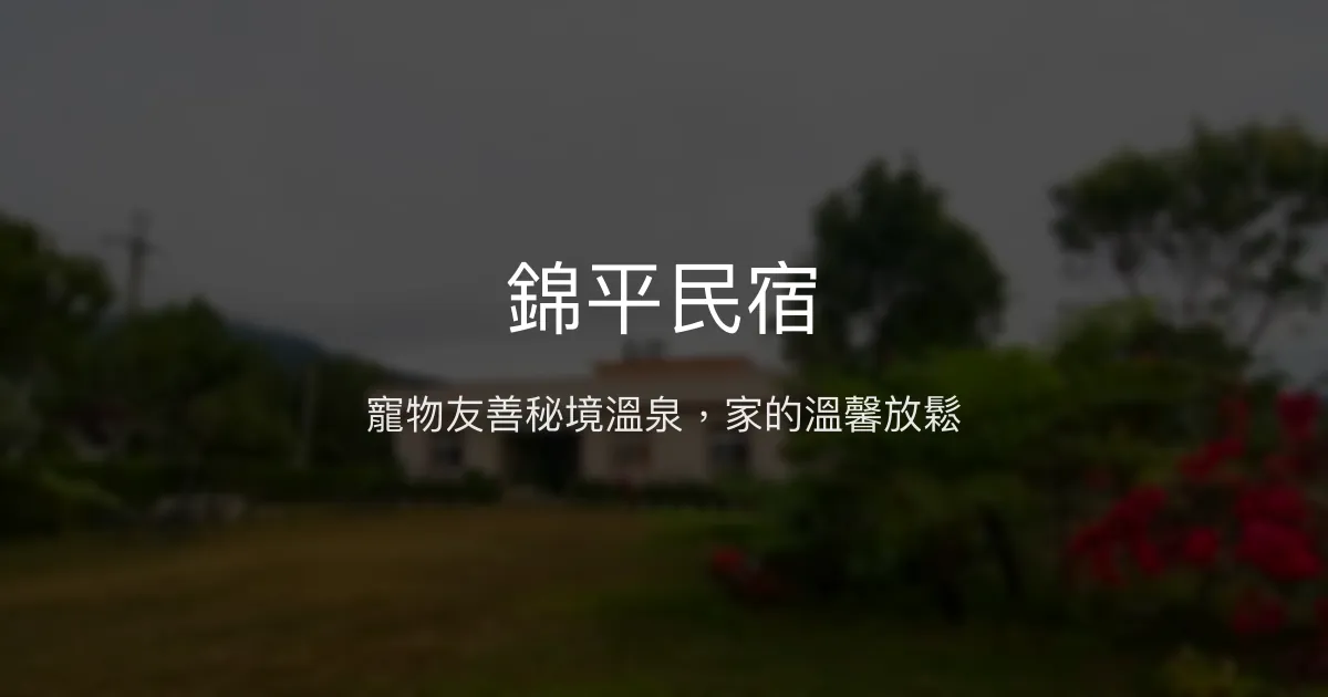 錦平民宿評價、影片、特色體驗、房價資訊、訂房連結 - 寵物友善秘境溫泉