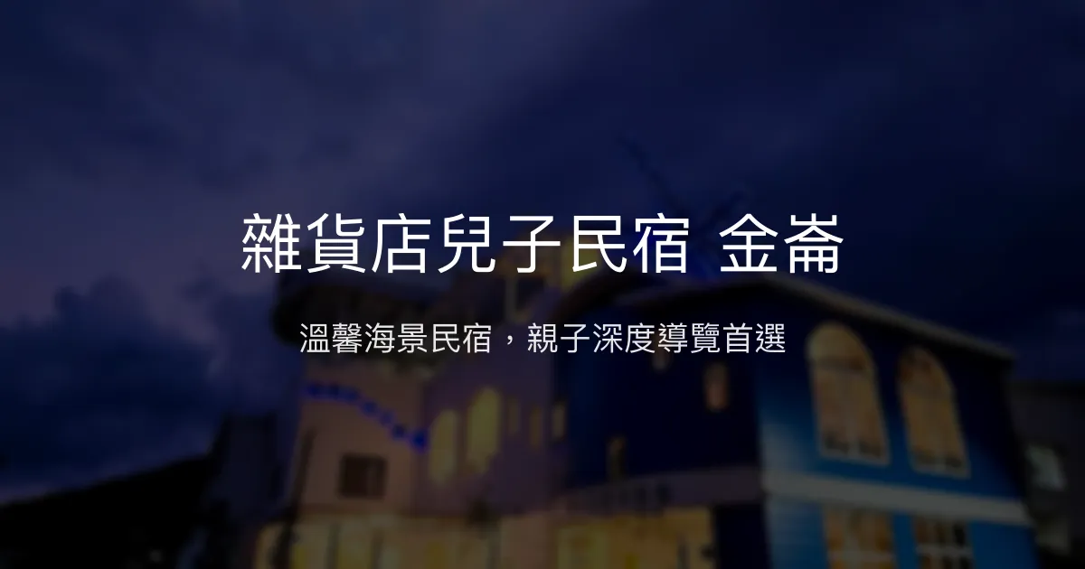 雜貨店兒子民宿 金崙評價、特色體驗、房價資訊、訂房連結 - 溫馨海景親子導覽民宿