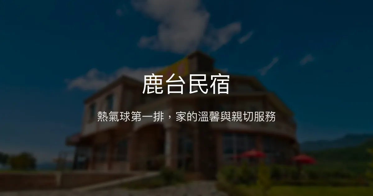 鹿台民宿評價、特色體驗、房價資訊、訂房連結 - 熱氣球最佳觀賞地