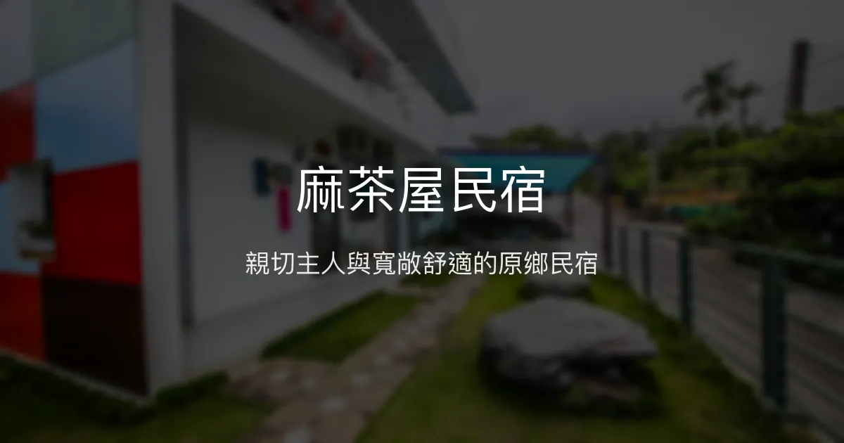 麻茶屋民宿評價、特色體驗、房價資訊、訂房連結 - 親子友善與原民文化體驗