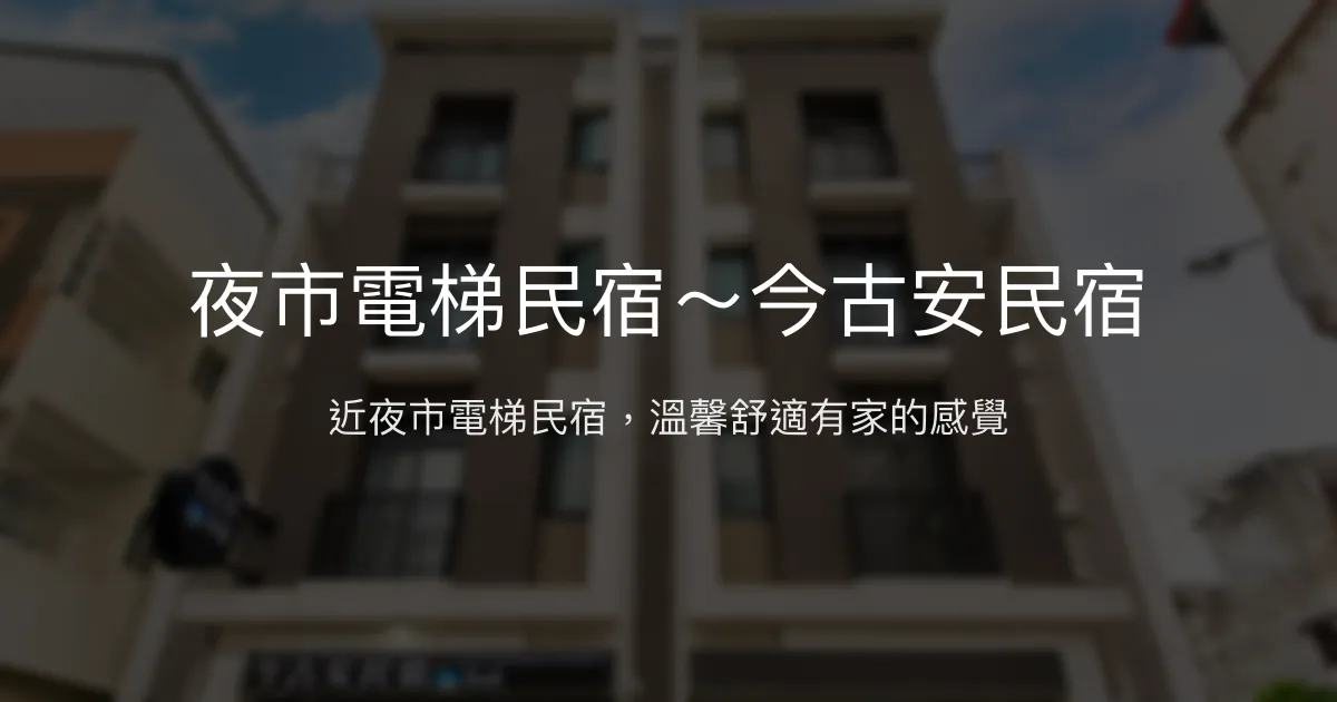 今古安民宿評價、特色體驗、房價資訊、訂房連結 - 夜市旁電梯便利住宿