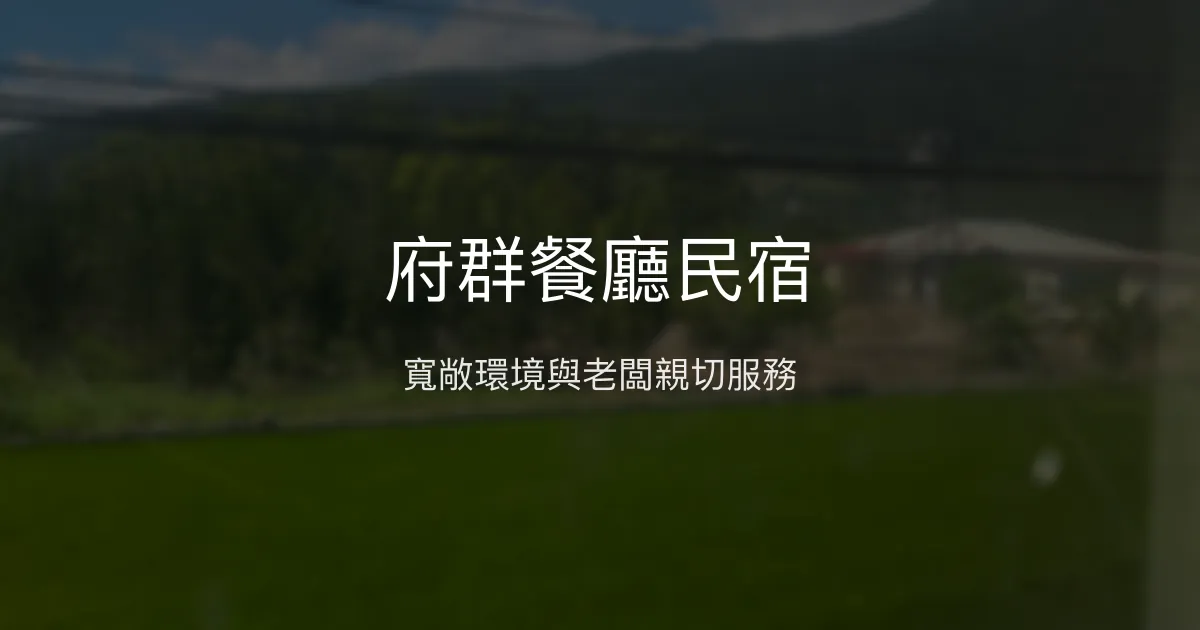 府群餐廳民宿評價、特色體驗與房價資訊 - 寬敞環境與親切服務