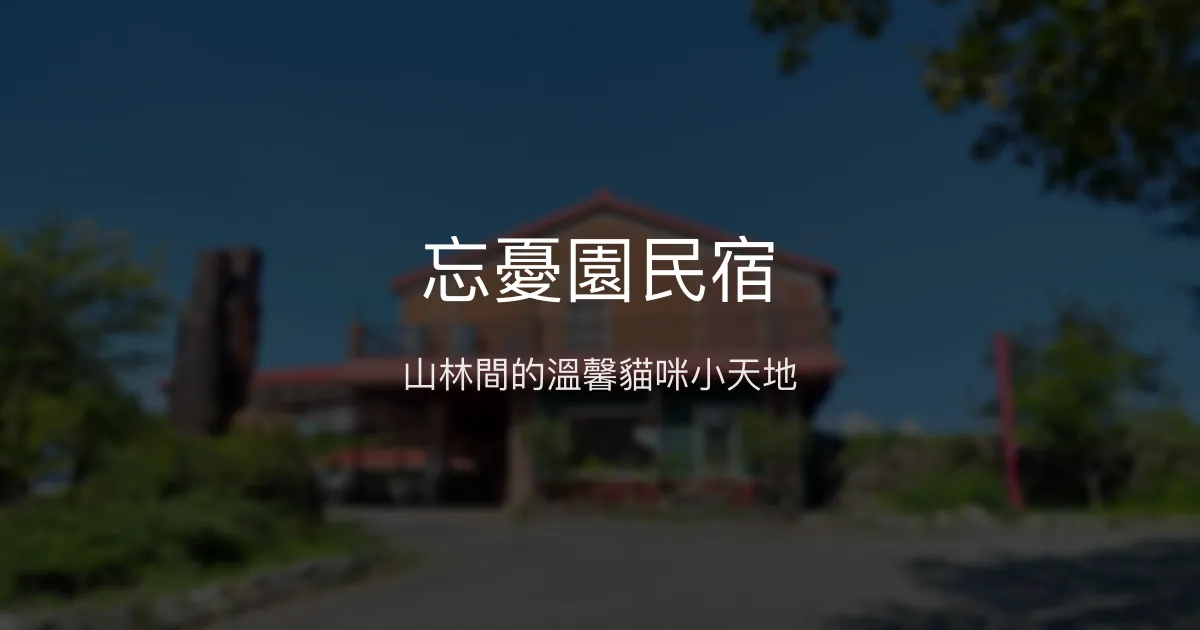 忘憂園民宿評價、特色體驗、房價資訊、訂房連結 - 溫馨親切的山林貓咪民宿