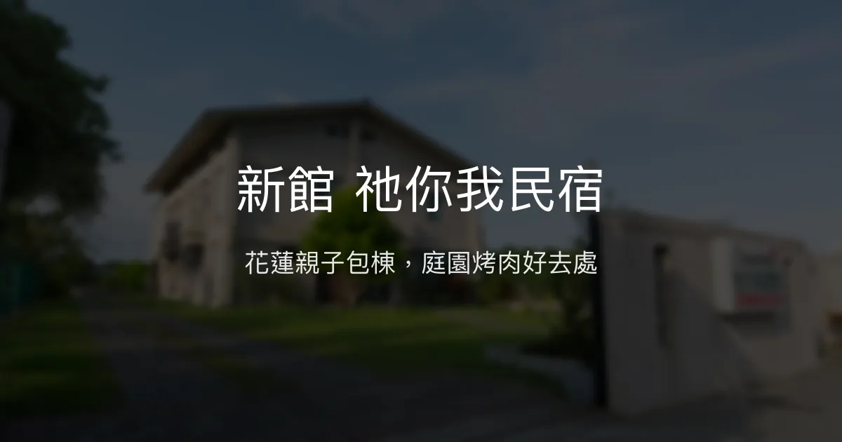 新館 祂你我民宿評價、包棟體驗、庭園烤肉與親子設施 - 花蓮團體渡假首選