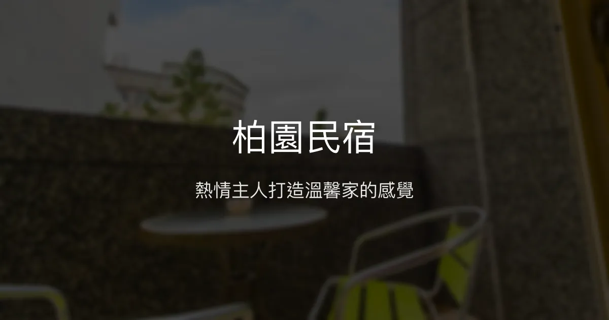 柏園民宿評價、影片、特色體驗、房價資訊、訂房連結 - 熱情主人與溫馨住宿