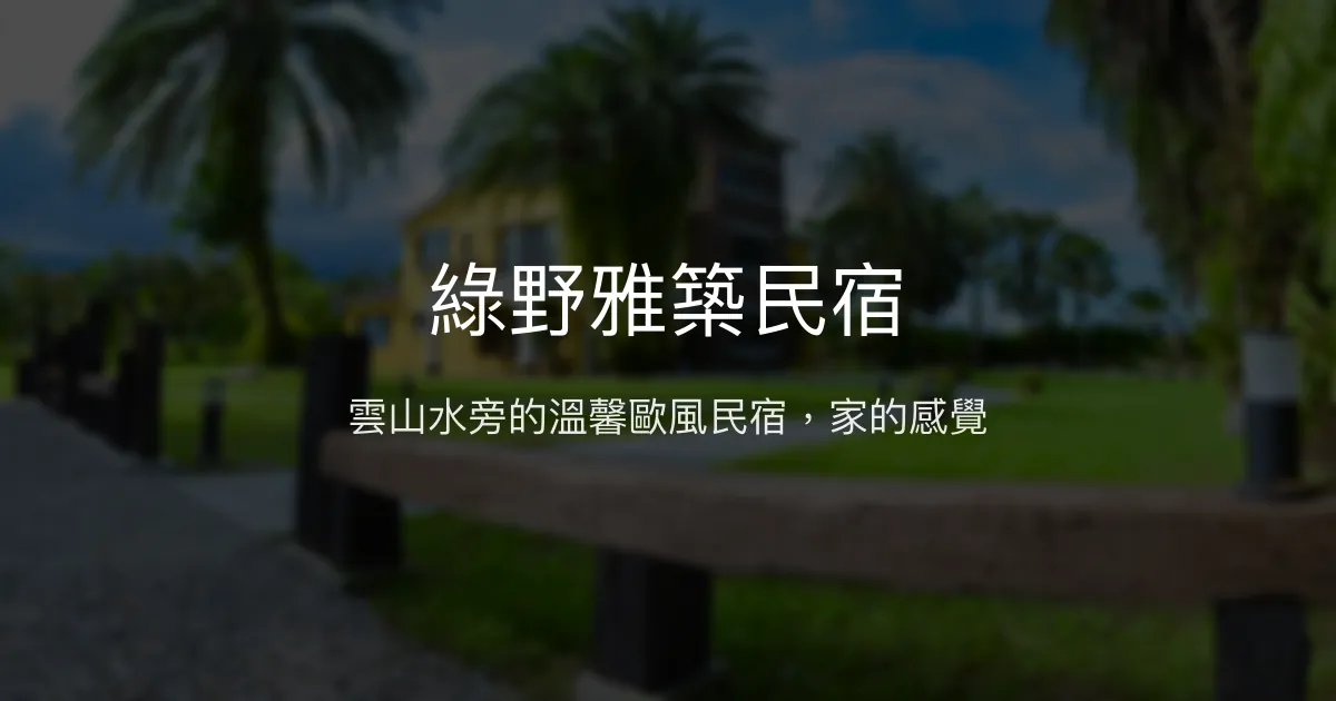 綠野雅築民宿評價、特色體驗、房價資訊、訂房連結 - 雲山水旁溫馨歐風住宿