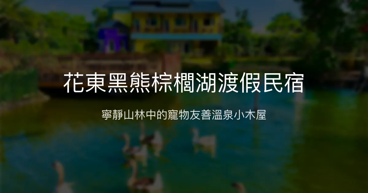 花東黑熊棕櫚湖渡假民宿評價、特色體驗、房價資訊、訂房連結 - 寵物友善溫泉渡假