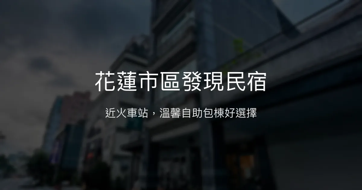 花蓮市區發現民宿評價、特色體驗、包棟烤肉、房價資訊 - 近火車站便利住宿