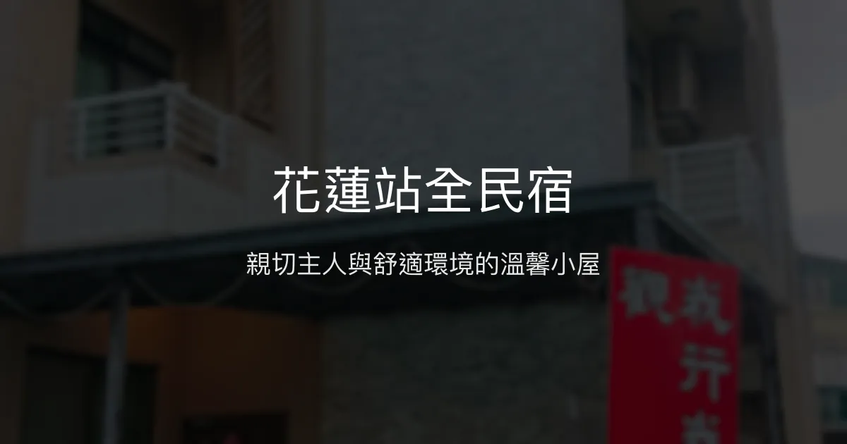 花蓮站全民宿評價、特色體驗、房價資訊、訂房連結 - 親子友善與高CP值住宿
