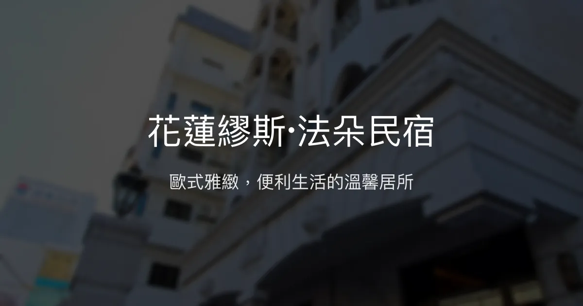 花蓮繆斯·法朵民宿評價、特色體驗、房價資訊、訂房連結 - 歐式雅緻與便利生活