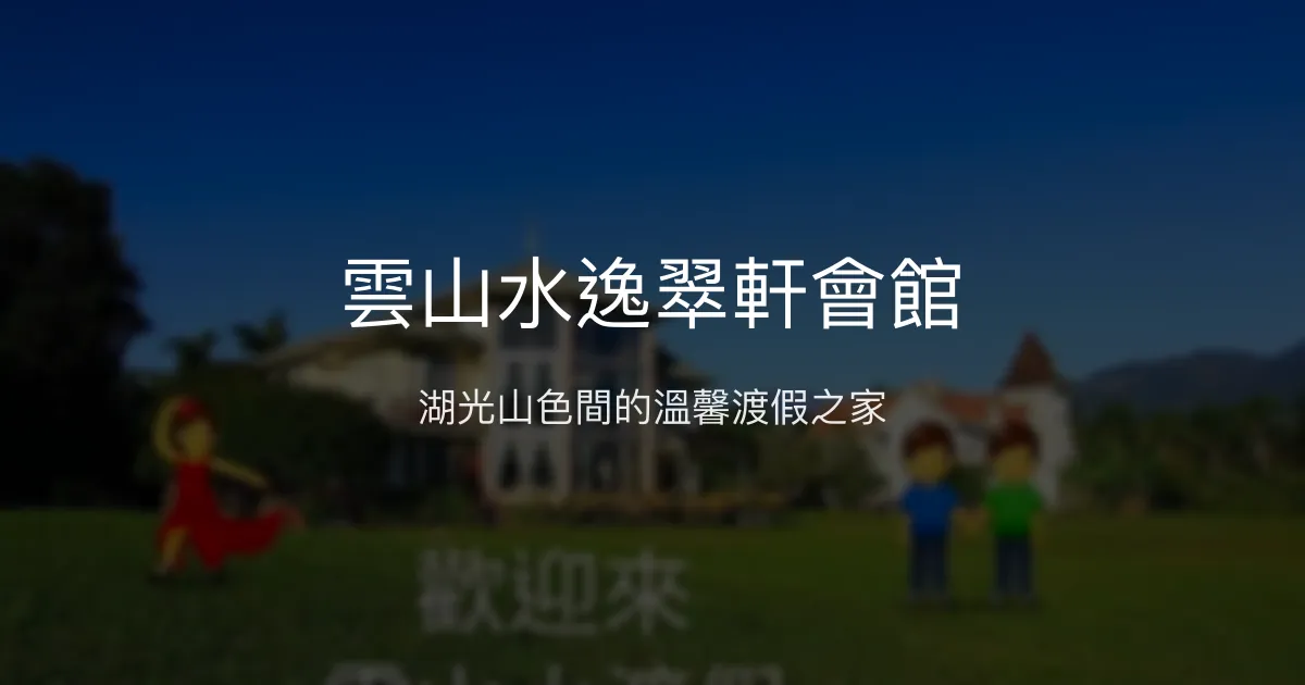 雲山水逸翠軒會館評價、特色體驗、房價資訊、訂房連結 - 湖景渡假民宿
