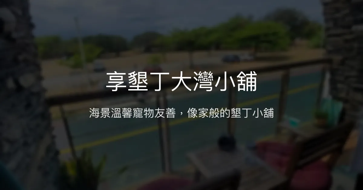 享墾丁大灣小舖評價、海景房體驗、寵物友善住宿與貼心服務 - 墾丁親子寵物民宿推薦