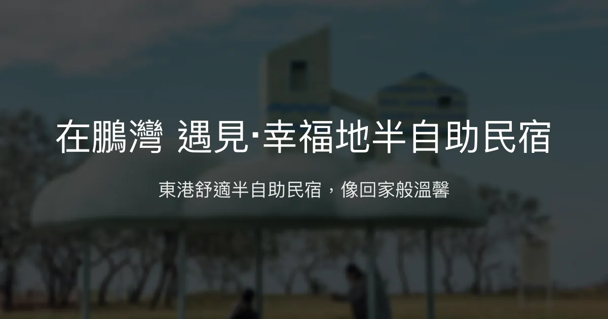 在鵬灣 遇見‧幸福地半自助民宿評價、特色體驗、房價資訊、訂房連結 - 便利舒適的東港住宿選擇