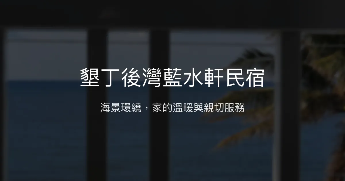 墾丁後灣藍水軒民宿評價、海景房體驗、手作早餐與親切服務 - 溫馨海景度假首選