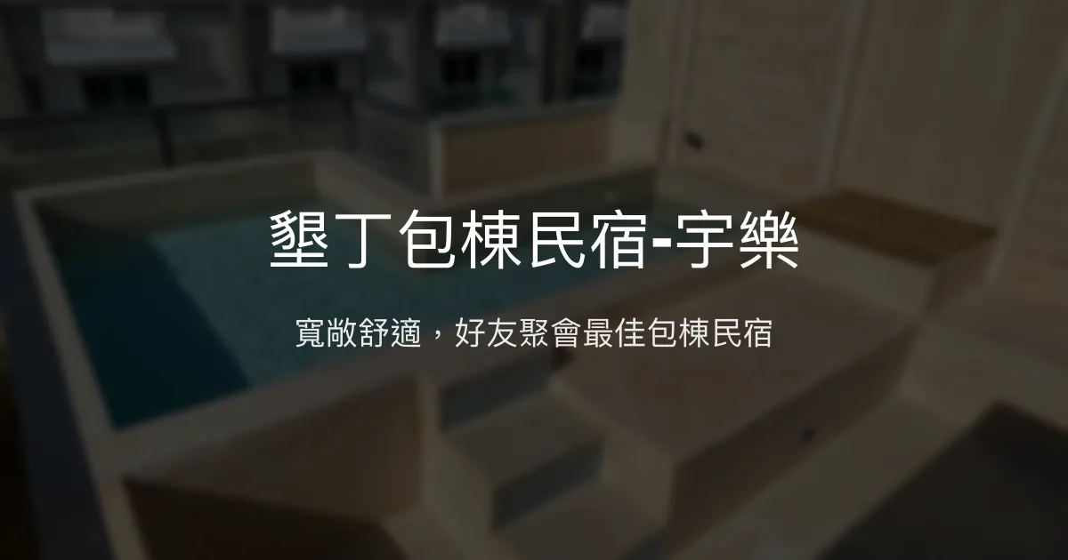 墾丁包棟民宿-宇樂評價、特色體驗、房價資訊、訂房連結 - 舒適豪華包棟首選
