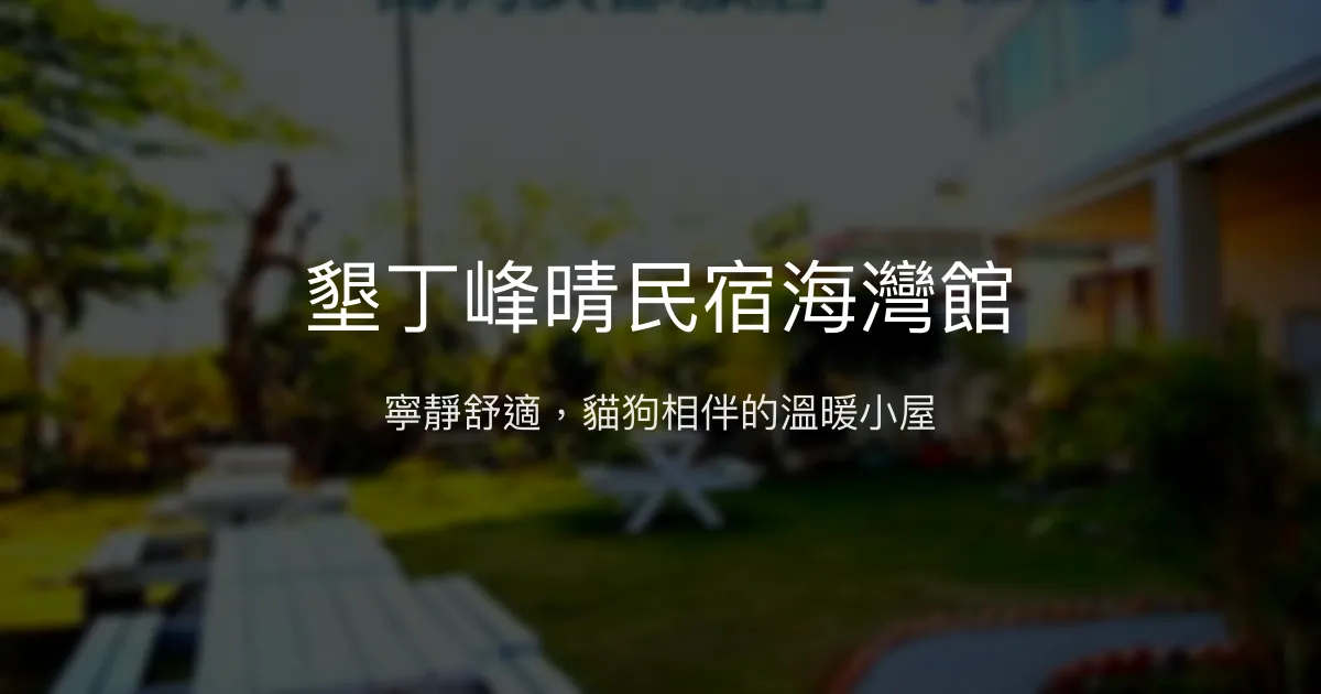 墾丁峰晴民宿海灣館評價、特色體驗、房價資訊、訂房連結 - 寵物友善與溫馨人情味
