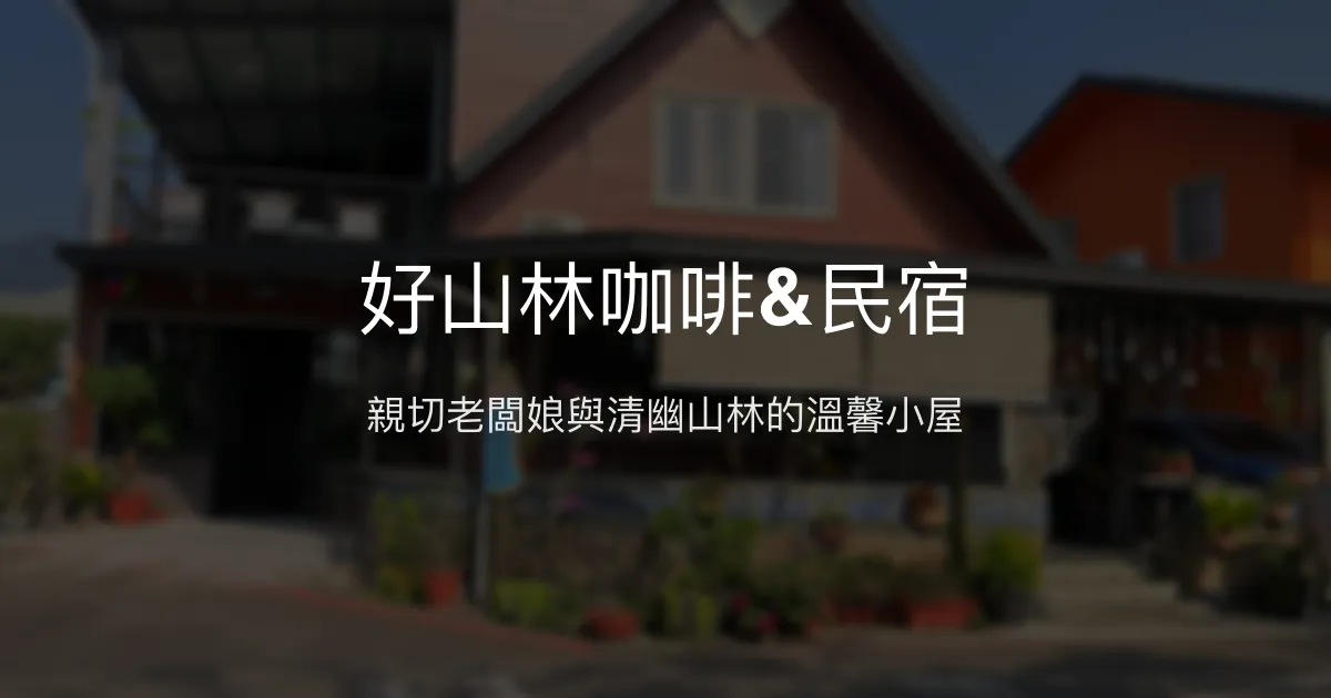 好山林咖啡&民宿評價、特色體驗、房價資訊、訂房連結 - 溫馨親切的山林小憩