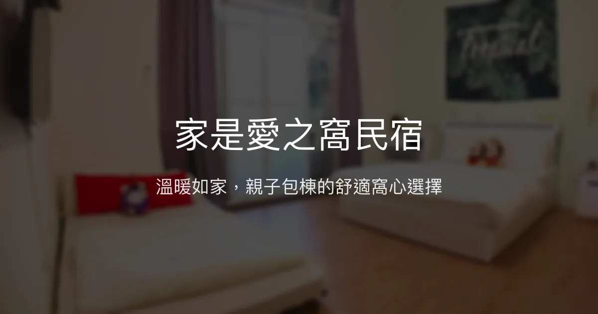 家是愛之窩民宿評價、特色體驗、親子包棟、房價資訊 - 溫馨親子家庭首選