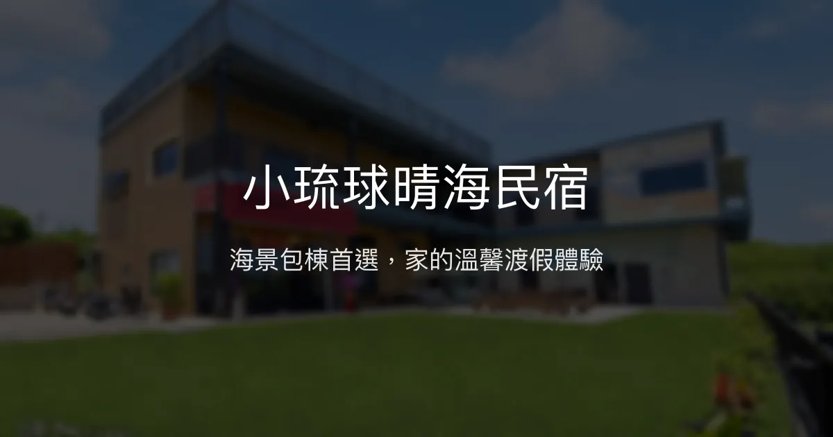 小琉球晴海民宿評價、海景包棟體驗、親子渡假首選 - 高CP值團體住宿