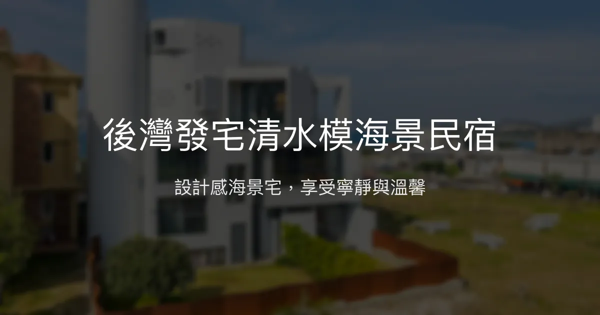 後灣發宅清水模海景民宿評價、特色體驗、房價資訊、訂房連結 - 寧靜海景與設計感住宿