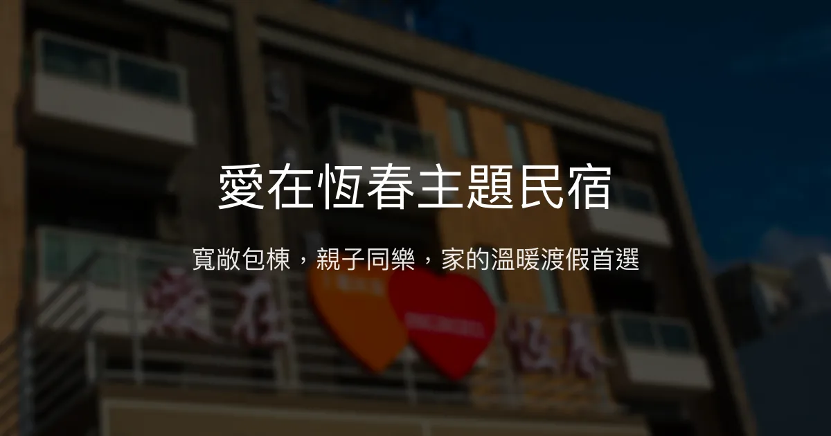 愛在恆春主題民宿評價、包棟體驗、親子設施、房價資訊、訂房連結 - 寬敞舒適親子包棟首選